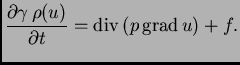 % latex2html id marker 36473
$\displaystyle \frac{\partial{}\gamma\,\rho(u)}{\partial{}t} = {\rm div\,}(p\,{\rm grad\,}u) + f.$