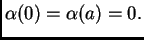 $ \alpha(0) = \alpha(a) = 0.$