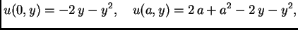 $\displaystyle u(0,y) = -2\,y - {y^2},\quad u(a,y) = 2\,a + {a^2} - 2\,y -
{y^2},$