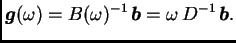 $\displaystyle \boldsymbol{g}(\omega{}) = B(\omega{})^{-1}\,\boldsymbol{b} =
\omega{}\,D^{-1}\,\boldsymbol{b}.$