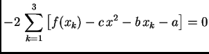 $\displaystyle -2\,\sum_{k=1}^3 \left[f(x_k) -
c\,x^2 - b\,x_k - a\right] = 0$