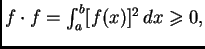 $ f\cdot f=\int_a^b [f(x)]^2\,dx \geqslant{} 0,$