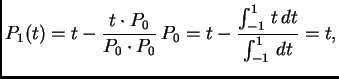 $\displaystyle P_1(t) = t - \frac{t\cdot{}P_0}{P_0\cdot{}P_0}\,P_0 = t - \frac{\int_{-1}^{1}\,
t\,dt}{\int_{-1}^{1}\,dt}= t,$