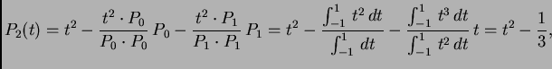 $\displaystyle P_2(t) = t^2 - \frac{t^2\cdot{}P_0}{P_0\cdot{}P_0}\,P_0 -
\frac{...
...\frac{\int_{-1}^{1}\,t^3\,dt}{\int_{-1}^{1}\,t^2\,dt}\,t = {t^2}-{\frac{1}{3}},$