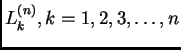 $ L_k^{(n)}, k=1,2,3,\ldots,n$