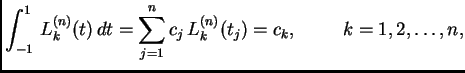 $\displaystyle \int_{-1}^{1}\,L_k^{(n)}(t)\,dt = \sum_{j=1}^n c_j\,L_k^{(n)}(t_j) = c_k,\hspace{1cm}
k=1,2,\ldots,n,$