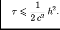 $\displaystyle \quad \tau\leqslant{}\frac{1}{2\,c^2}\,h^2.$