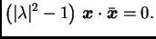 $\displaystyle \left(\vert\lambda\vert^2-1\right)\,\boldsymbol{x}\cdot\bar{\boldsymbol{x}}=0.$