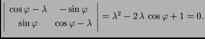 % latex2html id marker 32516
$\displaystyle \left\vert \begin{array}{cc}
\cos {...
...a
\end{array} \right\vert = {{\lambda}^2} - 2\,\lambda\,\cos \varphi + 1 =
0.$