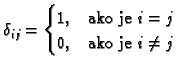 % latex2html id marker 29974
$\displaystyle \delta_{ij}= \begin{cases}1, & \text{ako je } i=j \\  0, & \text{ako je $i\neq j$} \end{cases}$