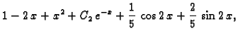 $\displaystyle 1 - 2\,x + x^2 + C_2\,e^{-x} + \frac{1}{5}\,\cos 2\,x +
\frac{2}{5}\,\sin 2\,x,$