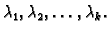 $ \lambda_1,\lambda_2,\ldots,\lambda_k.$