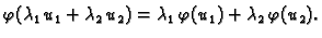 $\displaystyle \varphi(\lambda_1\,u_1 +
\lambda_2\,u_2) = \lambda_1\,\varphi(u_1) +
\lambda_2\,\varphi(u_2).$