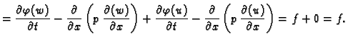 $\displaystyle = \frac{\partial\varphi(w)}{\partial t} -
\frac{\partial}{\partia...
...artial}{\partial x}\left(p\,\frac{\partial (u)}{\partial
x}\right) = f + 0 = f.$