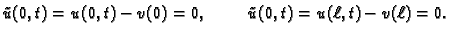 $\displaystyle \tilde{u}(0,t) = u(0,t) - v(0)
= 0,\hspace{1cm}\tilde{u}(0,t) = u(\ell,t) - v(\ell) = 0.$