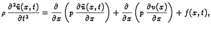 $\displaystyle \rho\,\frac{\partial^2 \tilde{u}(x,t)}{\partial
t^2} = \frac{\par...
...partial}{\partial
x}\left(p\,\frac{\partial v(x)}{\partial x}\right) +
f(x,t),$