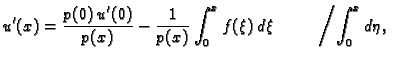 $\displaystyle u'(x)= \frac{p(0)\,u'(0)}{p(x)} - \frac{1}{p(x)}\int_0^x f(\xi)\,d\xi \hspace{1cm}\left/\int_0^x d\eta,\right.$