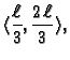 $\displaystyle \langle \frac{\ell}{3},\frac{2\,\ell}{3} \rangle,$