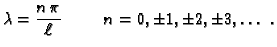 $\displaystyle \lambda = \frac{n\,\pi}{\ell}\hspace{1cm}n=0,\pm 1,\pm 2,\pm 3,\ldots\;.$