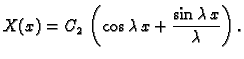 $\displaystyle X(x) = C_2\,\left(\cos\lambda\,x +
{\frac{\sin\lambda\,x}{\lambda}}\right).$