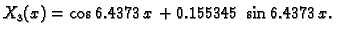 $\displaystyle X_3(x) = \cos 6.4373\,x + 0.155345\,\sin 6.4373\,x.$