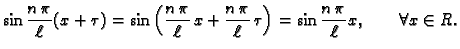 $\displaystyle \sin \frac{n\,\pi}{\ell}(x + \tau) = \sin
\left(\frac{n\,\pi}{\el...
...\pi}{\ell}\,\tau\right) = \sin
\frac{n\,\pi}{\ell}x, \quad\quad \forall x\in R.$