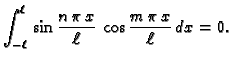 $\displaystyle \int_{-\ell}^{\ell}\,\sin\frac{n\,\pi\,x}{\ell}\,\cos
\frac{m\,\pi\,x}{\ell}\,dx = 0.$