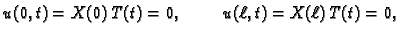 $\displaystyle u(0,t) = X(0)\,T(t) = 0,\hspace{1cm}u(\ell,t) = X(\ell)\,T(t) = 0,$