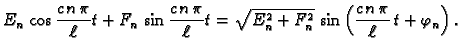 $\displaystyle E_n\,\cos \frac{c\,n\,\pi}{\ell}t +
F_n\,\sin \frac{c\,n\,\pi}{\ell}t =
\sqrt{E_n^2+F_n^2}\,\sin\left(\frac{c\,n\,\pi}{\ell}\,t + \varphi_n\right).$