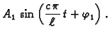 $\displaystyle A_1\,\sin\left(\frac{c\,\pi}{\ell}\,t + \varphi_1\right).$