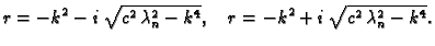 $\displaystyle r = -k^2 - i\,\sqrt{c^2\,\lambda_n^2 - k^4},\quad
r = -k^2 + i\,\sqrt{c^2\,\lambda_n^2 - k^4}.$