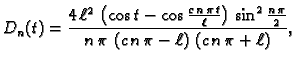 $\displaystyle D_n(t) = {\frac{4\,{\ell^2}\,\left( \cos t -
\cos {\frac{c\,n\,\...
...}{n\,\pi \,\left(
c\,n\,\pi -\ell \right) \,\left( c\,n\,\pi +\ell \right) }},$