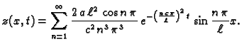 $\displaystyle z(x,t) = \sum_{n=1}^{\infty} \frac{2\,a\,\ell^2\,\cos
n\,\pi}{c^...
...^3}\,
e^{-\left(\frac{n\,c\,\pi}{\ell}\right)^2\,t}\, \sin\frac{n\,\pi}{\ell}x.$