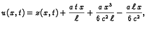 $\displaystyle u(x,t) = z(x,t) + \frac{a\,t\,x}{\ell} + \frac{a\,x^3}{6\,c^2\,\ell}
- \frac{a\,\ell\,x}{6\,c^2},$