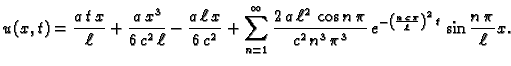 $\displaystyle u(x,t) = \frac{a\,t\,x}{\ell} + \frac{a\,x^3}{6\,c^2\,\ell} -
\fr...
...^3}\,
e^{-\left(\frac{n\,c\,\pi}{\ell}\right)^2\,t}\,
\sin\frac{n\,\pi}{\ell}x.$