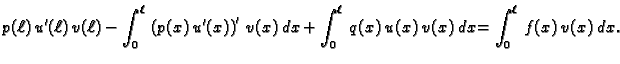 $\displaystyle p({\ell})\,u'({\ell})\,v({\ell}) - \int_0^{\ell}\,\left(p(x)\,u'(...
...x)\, dx + \int_0^{\ell}\,q(x)\,u(x)\,v(x)\,dx = \int_0^{\ell}\,f(x)\,v(x)\, dx.$