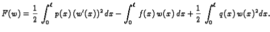 $\displaystyle F(w) = \frac{1}{2}\,\int_0^{\ell}\,p(x)\,(w'(x))^2\,dx - \int_0^{\ell}\,f(x)\,w(x)\,dx + \frac{1}{2}\,\int_0^{\ell}\,q(x)\,w(x)^2\,dx.$