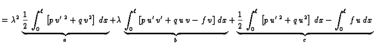 $\displaystyle = \lambda^2\,\underbrace{\frac{1}{2}\,\int_0^{\ell}\,\left[p\,v'\...
...t_0^{\ell}\,
\left[p\,u'\,^2 + q\,u^2\right]\,dx - \int_0^{\ell}\,f\,u\,dx}_{c}$