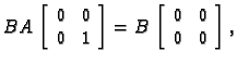 % latex2html id marker 30255
$\displaystyle BA\,\left[\begin{array}{cc}
0 & 0 \\...
...d{array}\right]=B\,\left[\begin{array}{cc}
0 & 0 \\
0 & 0
\end{array}\right],$