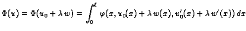 $\displaystyle \Phi(u) = \Phi(u_0+\lambda\,w) = \int_0^{\ell}\,
\varphi(x,u_0(x)+\lambda\,w(x),u'_0(x)+\lambda\,w'(x))\,dx$