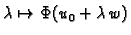 $\displaystyle \lambda\mapsto \Phi(u_0+\lambda\,w)$