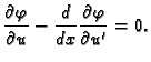 $\displaystyle \frac{\partial \varphi}{\partial u} - \frac{d}{dx}\frac{\partial \varphi}{\partial u'} = 0.$