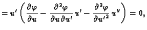 $\displaystyle = u'\left(\frac{\partial
\varphi}{\partial u} - \frac{\partial^2 ...
...partial
u'}\,u' - \frac{\partial{}^2\varphi}{\partial{}{u'}^2}\,u''\right) =
0,$