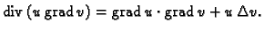 % latex2html id marker 36475
$\displaystyle {\rm div\,}(u\,{\rm grad\,}v) = {\rm grad\,}u\cdot{\rm grad\,}v + u\,\Delta v.$