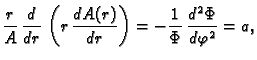 $\displaystyle \frac{r}{A}\,\frac{d}{d
r}\,\left(r\,\frac{d A(r)}{d r}\right) = -\frac{1}{\Phi}\,\frac{d^2
\Phi}{d\varphi^2} = a,$