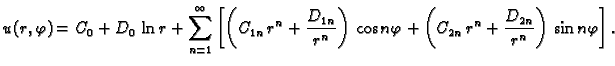 $\displaystyle u(r,\varphi) = C_{0} + D_{0}\,\ln r + \sum_{n=1}^{\infty}
\left[\...
...n\varphi + \left(C_{2n}\,r^n + \frac{D_{2n}}{r^n}\right)\,\sin
n\varphi\right].$