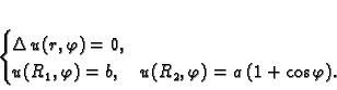 \begin{displaymath}
% latex2html id marker 36787\begin{cases}
\Delta\,u(r,\var...
...phi) = b,\quad u(R_2,\varphi) = a\,(1+\cos\varphi).
\end{cases}\end{displaymath}