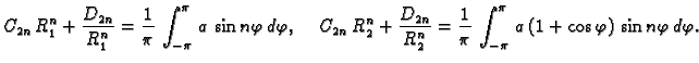 $\displaystyle C_{2n}\,R_1^n + \frac{D_{2n}}{R_1^n} = \frac{1}{\pi}\,\int_{-\pi}...
...\frac{1}{\pi}\,\int_{-\pi}^{\pi}\,
a\,(1+\cos\varphi)\,\sin n\varphi\,d\varphi.$