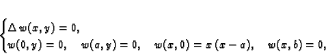 \begin{displaymath}
% latex2html id marker 36909\begin{cases}
\Delta\,w(x,y) ...
...a,y) = 0,\quad
w(x,0) = x\,(x-a),\quad w(x,b) = 0,
\end{cases}\end{displaymath}