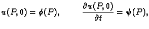 $\displaystyle u(P,0) = \phi{}(P),\hspace{1cm}\frac{\partial{}u(P,0)}{\partial{}t} =
\psi{}(P),$